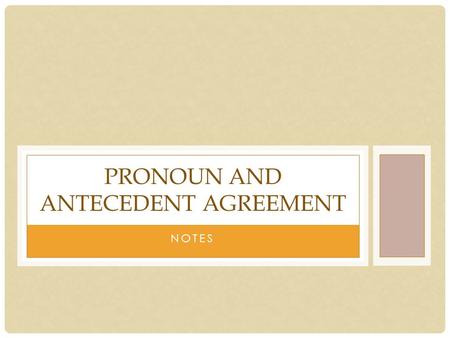 NOTES PRONOUN AND ANTECEDENT AGREEMENT. PRONOUNS AND ANTECEDENT AGREEMENT Since pronouns are words that take place of nouns, they always have nouns called.