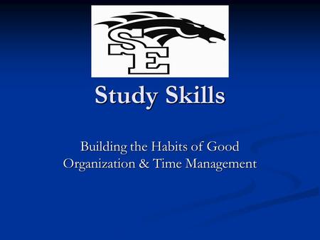 Study Skills Building the Habits of Good Organization & Time Management.