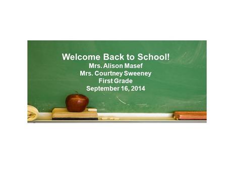 Welcome Back to School! Mrs. Alison Masef Mrs. Courtney Sweeney