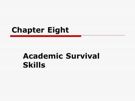 Chapter Eight Academic Survival Skills. Study Skills  For most students time is the greatest issue.  The first rule to follow is to allow two or three.