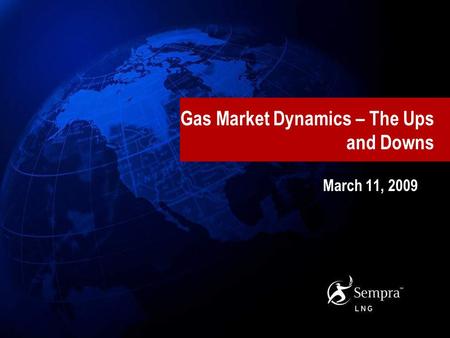 Gas Market Dynamics – The Ups and Downs March 11, 2009.