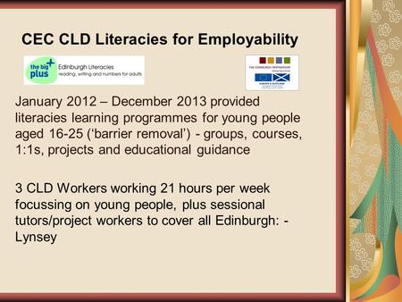 CEC CLD Literacies for Employability January 2012 – December 2013 provided literacies learning programmes for young people aged 16-25 (‘barrier removal’)