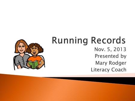 Nov. 5, 2013 Presented by Mary Rodger Literacy Coach.
