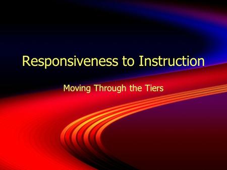 Responsiveness to Instruction Moving Through the Tiers.