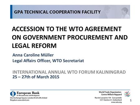 ACCESSION TO THE WTO AGREEMENT ON GOVERNMENT PROCUREMENT AND LEGAL REFORM Anna Caroline Müller Legal Affairs Officer, WTO Secretariat INTERNATIONAL ANNUAL.