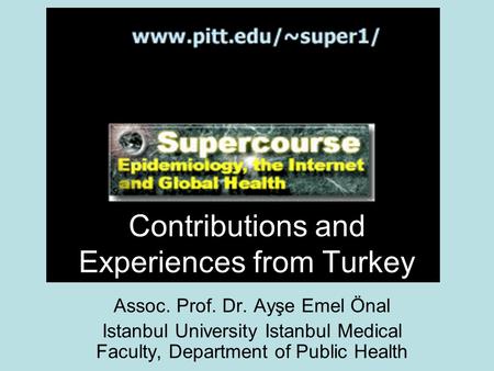 Assoc. Prof. Dr. Ayşe Emel Önal Istanbul University Istanbul Medical Faculty, Department of Public Health Contributions and Experiences from Turkey.