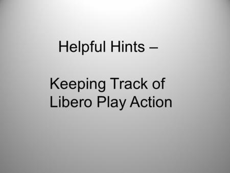 Helpful Hints – Keeping Track of Libero Play Action.
