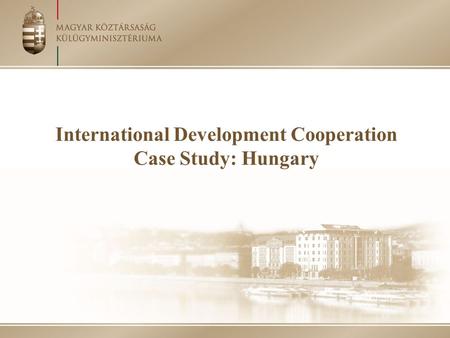 International Development Cooperation Case Study: Hungary.