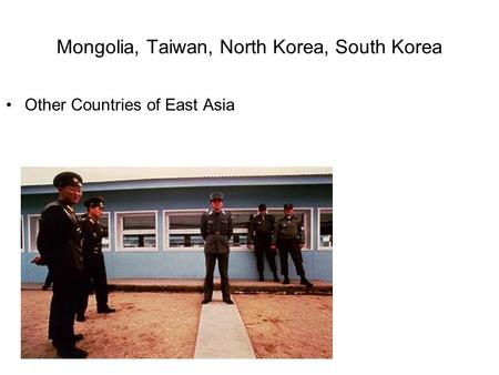 Mongolia, Taiwan, North Korea, South Korea