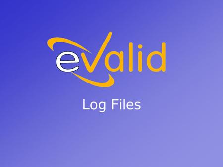 Log Files. eValid Log Files eValid validates your WebSite by recognizing and recording both successful and unsuccessful events. Detailed records are stored.