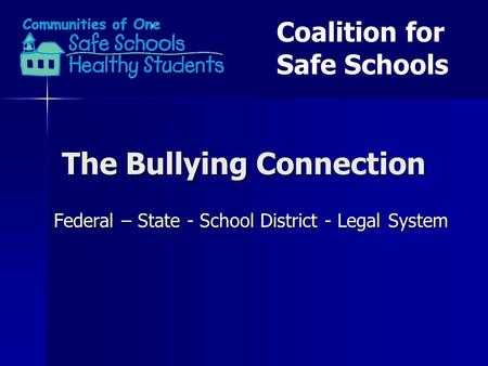 The Bullying Connection Federal – State - School District - Legal System Coalition for Safe Schools.