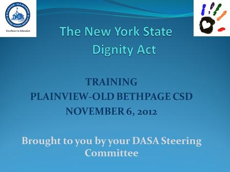 TRAINING PLAINVIEW-OLD BETHPAGE CSD NOVEMBER 6, 2012 Brought to you by your DASA Steering Committee.