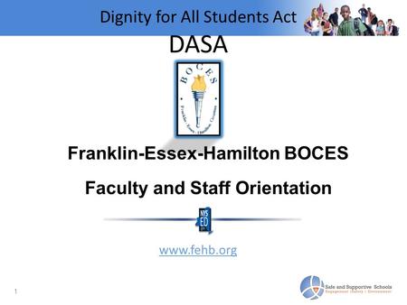 1 Dignity for All Students Act DASA BOCES Faculty and Staff Orientation September 3, 2014 www.fehb.org Franklin-Essex-Hamilton BOCES Faculty and Staff.