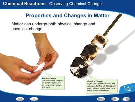Chemical Reactions - Observing Chemical Change Properties and Changes in Matter Matter can undergo both physical change and chemical change.