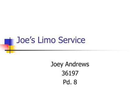 Joe’s Limo Service Joey Andrews 36197 Pd. 8. Services We will provide you with our many limos. Drinks Take you where you need to go.