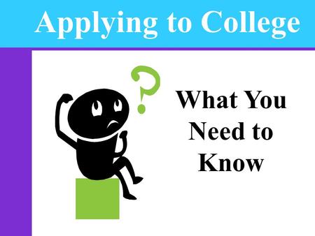 Applying to College What You Need to Know.  Check out college websites, publications and tours.  Research program admission requirements  Take a.