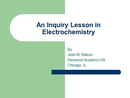 An Inquiry Lesson in Electrochemistry By Jean M. Mason Kenwood Academy HS Chicago, IL.