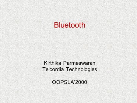 Bluetooth Kirthika Parmeswaran Telcordia Technologies OOPSLA’2000.