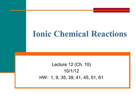General, Organic, and Biological ChemistryCopyright © 2010 Pearson Education, Inc. Ionic Chemical Reactions Lecture 12 (Ch. 10) 10/1/12 HW: 1, 9, 35, 39,