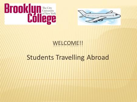 Students Travelling Abroad.  Prepare for your program  Stay safe and maximize your experience while abroad  Know what to expect when you return.