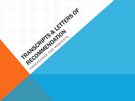 TRANSCRIPTS & LETTERS OF RECOMMENDATION PROCEDURES FOR REQUESTS.