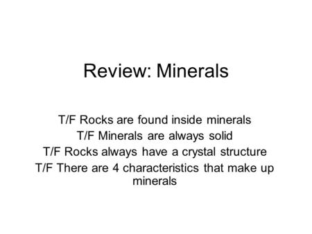 Review: Minerals T/F Rocks are found inside minerals