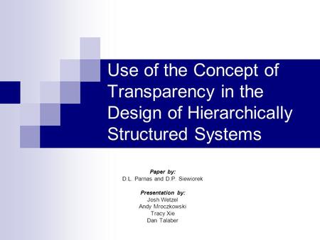 Use of the Concept of Transparency in the Design of Hierarchically Structured Systems Paper by: D.L. Parnas and D.P. Siewiorek Presentation by: Josh Wetzel.