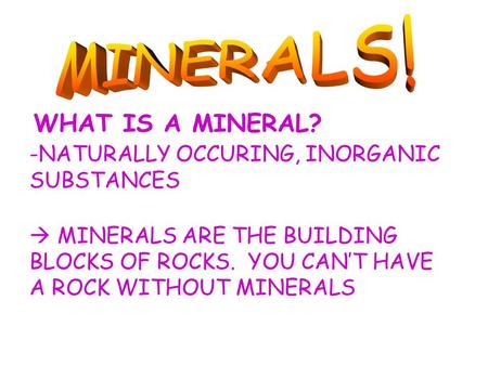 MINERALS! WHAT IS A MINERAL? -NATURALLY OCCURING, INORGANIC SUBSTANCES
