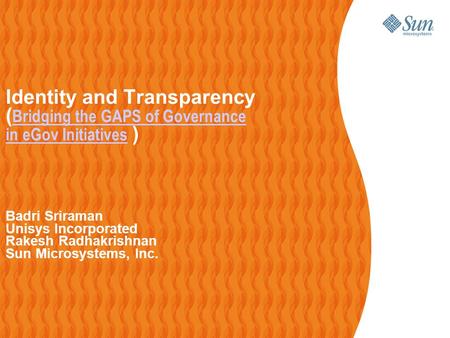 1 Identity and Transparency ( Bridging the GAPS of Governance Bridging the GAPS of Governance in eGov Initiatives in eGov Initiatives )‏ Badri Sriraman.