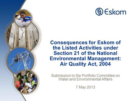 Consequences for Eskom of the Listed Activities under Section 21 of the National Environmental Management: Air Quality Act, 2004 Submission to the Portfolio.