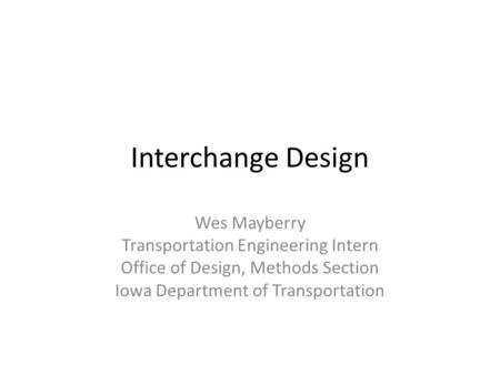 Interchange Design Wes Mayberry Transportation Engineering Intern