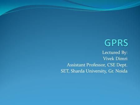 Lectured By: Vivek Dimri Assistant Professor, CSE Dept. SET, Sharda University, Gr. Noida.
