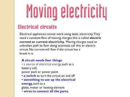 Electrical appliances cannot work using static electricity. They need a constant flow of moving charges: this is called electric current or current electricity.
