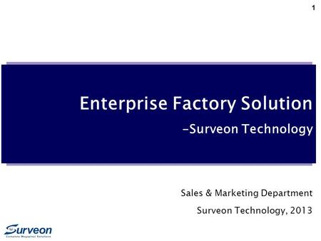 1 Enterprise Factory Solution -Surveon Technology Sales & Marketing Department Surveon Technology, 2013.