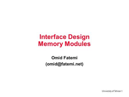 University of Tehran 1 Interface Design Memory Modules Omid Fatemi