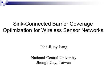 Sink-Connected Barrier Coverage Optimization for Wireless Sensor Networks Jehn-Ruey Jiang National Central University Jhongli City, Taiwan.