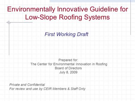Environmentally Innovative Guideline for Low-Slope Roofing Systems First Working Draft Prepared for: The Center for Environmental Innovation in Roofing.