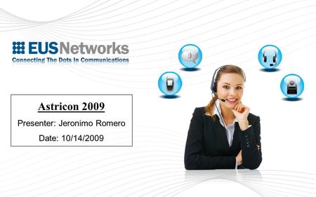 Astricon 2009 Presenter: Jeronimo Romero Date: 10/14/2009.
