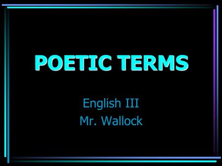 POETIC TERMS English III Mr. Wallock A reference to a historical figure, place, or event A reference to a historical figure, place, or event.