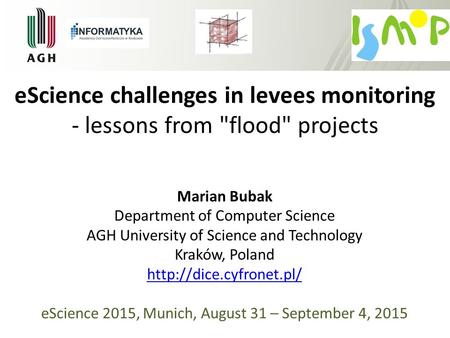 EScience challenges in levees monitoring - lessons from flood projects Marian Bubak Department of Computer Science AGH University of Science and Technology.