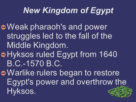 New Kingdom of Egypt ➲ Weak pharaoh's and power struggles led to the fall of the Middle Kingdom. ➲ Hyksos ruled Egypt from 1640 B.C.-1570 B.C. ➲ Warlike.
