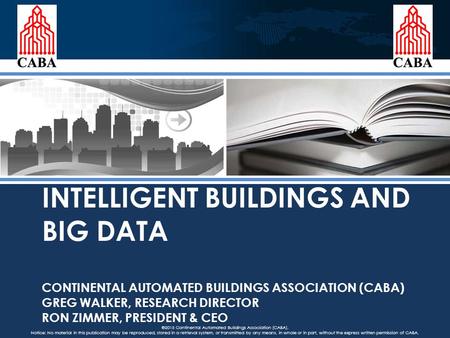 ©2015 Continental Automated Buildings Association (CABA). Notice: No material in this publication may be reproduced, stored in a retrieval system, or transmitted.