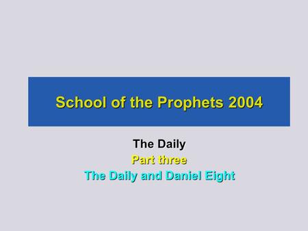 School of the Prophets 2004 The Daily Part three The Daily and Daniel Eight.