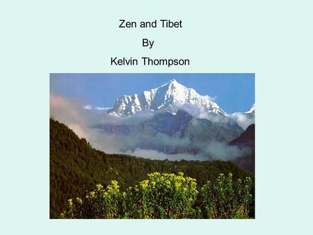 Zen and Tibet By Kelvin Thompson In prehistoric times, it’s supposed that Tibet was composed of inland sea surrounded by woods and snow-covered mountains.