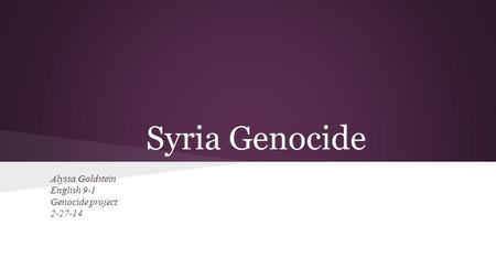 Syria Genocide Alyssa Goldstein English 9-1 Genocide project 2-27-14.