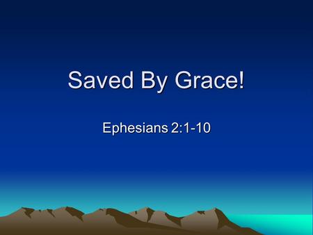 Saved By Grace! Ephesians 2:1-10. Man’s Old Condition: Dead To God! (Ephesians 2:1-3) And you he made alive, when you were dead through the trespasses.