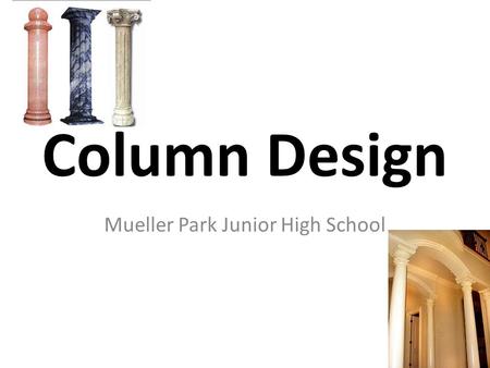 Column Design Mueller Park Junior High School. Objectives The Student will: Construct and test a column that the teacher has designed. Design, construct,