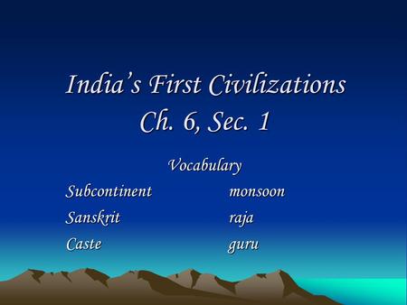 India’s First Civilizations Ch. 6, Sec. 1 Vocabulary Subcontinentmonsoon Sanskritraja Casteguru.