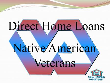 Direct Home Loans Native American Veterans EQUAL HOUSING OPPORTUNITY OPPORTUNITY.