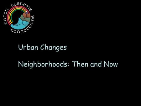 Urban Changes Neighborhoods: Then and Now. There’s nothing quite like a neighborhood. Let’s look at how neighborhoods have changed through the years.